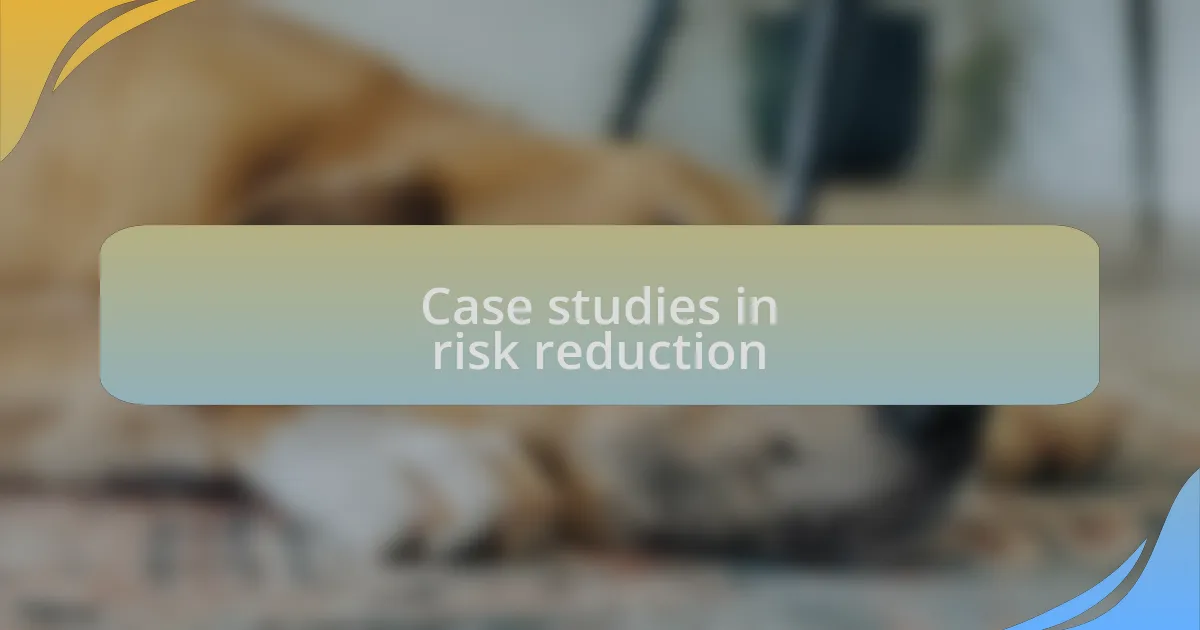 Case studies in risk reduction