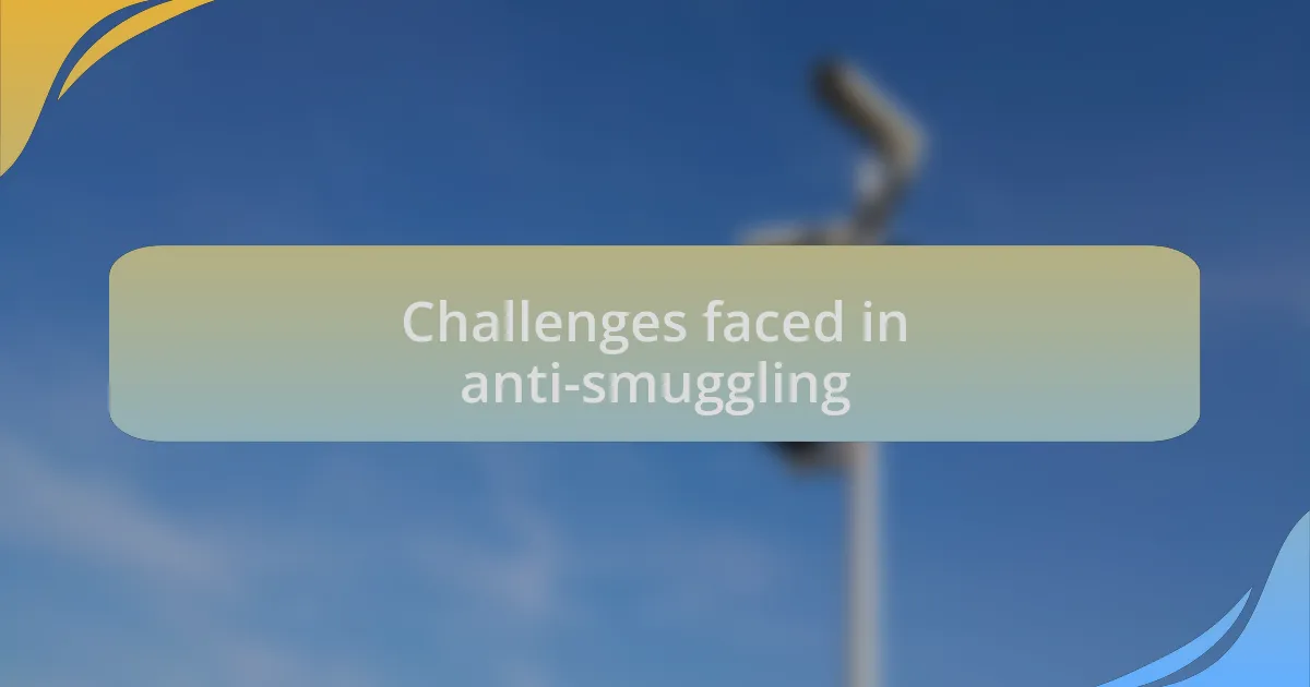 Challenges faced in anti-smuggling
