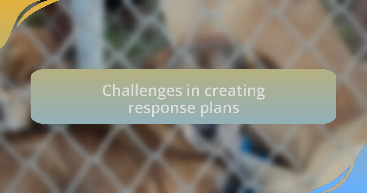 Challenges in creating response plans