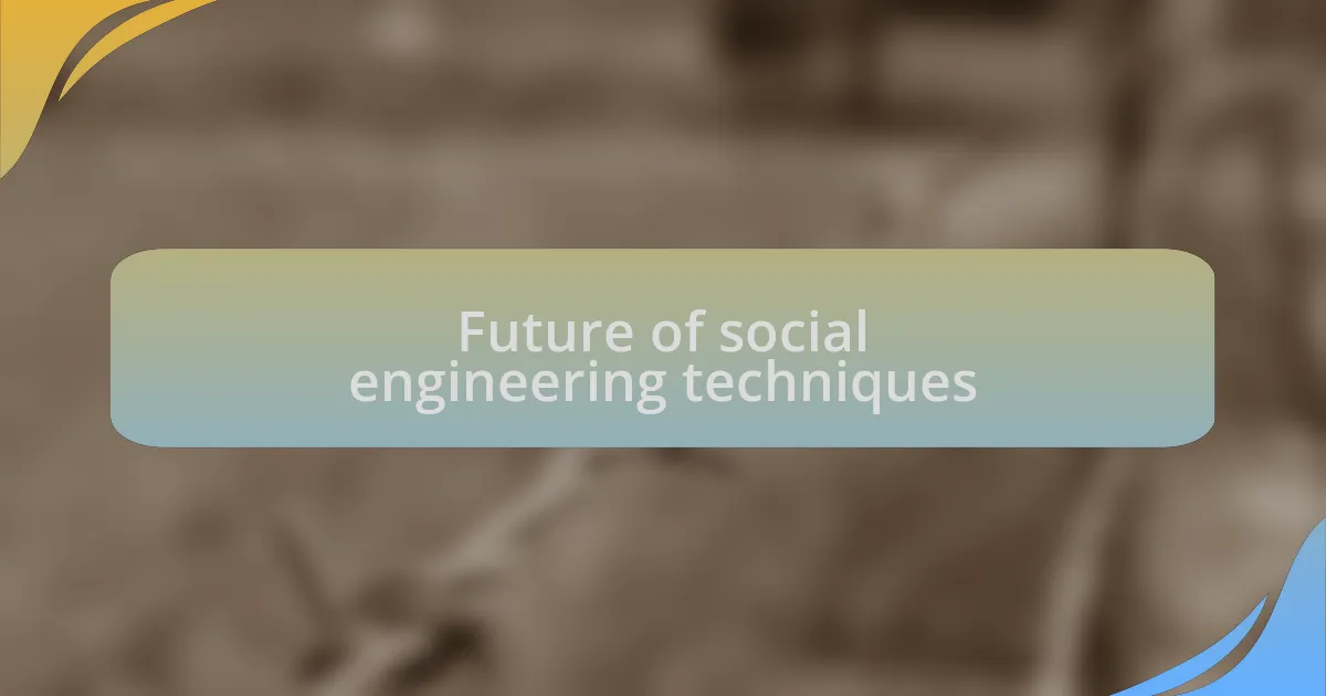 Future of social engineering techniques