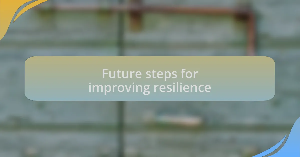 Future steps for improving resilience