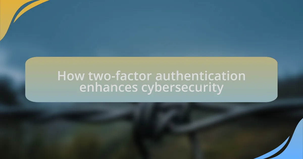 How two-factor authentication enhances cybersecurity