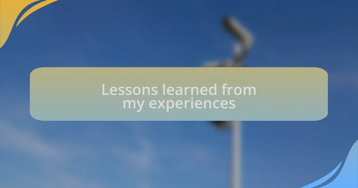 Lessons learned from my experiences