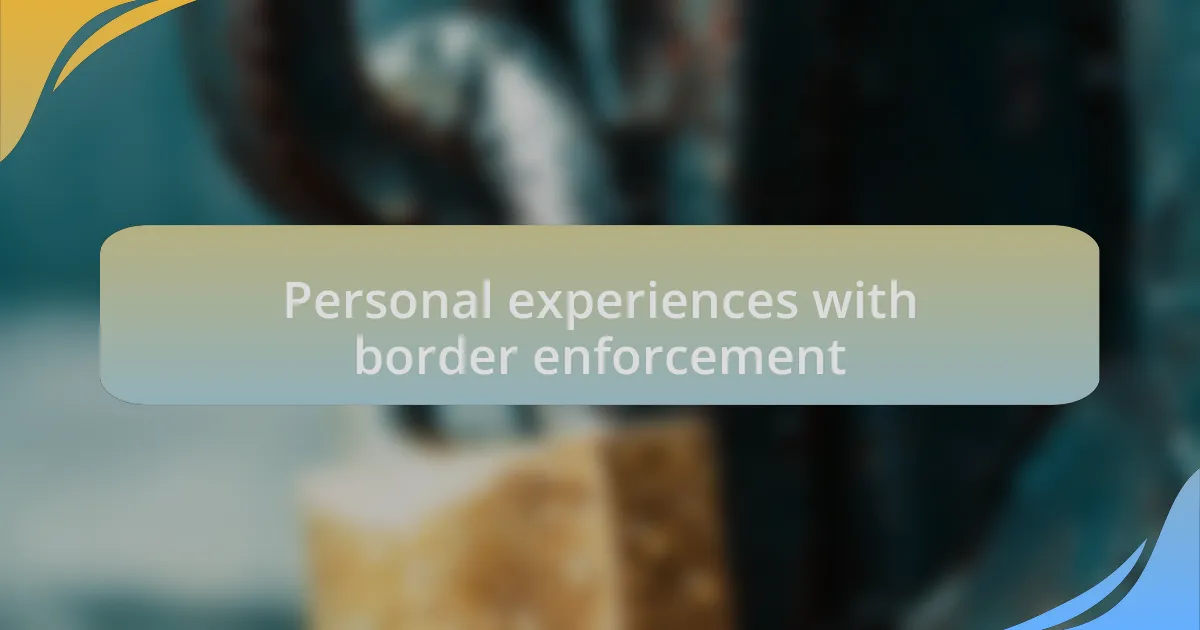 Personal experiences with border enforcement