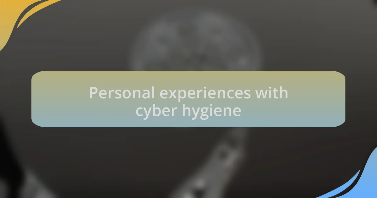 Personal experiences with cyber hygiene