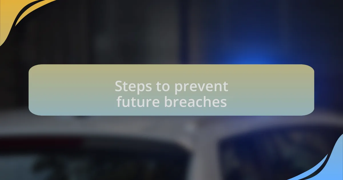 Steps to prevent future breaches