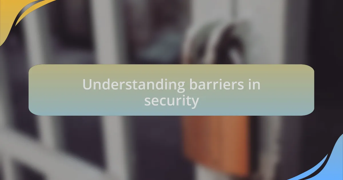 Understanding barriers in security