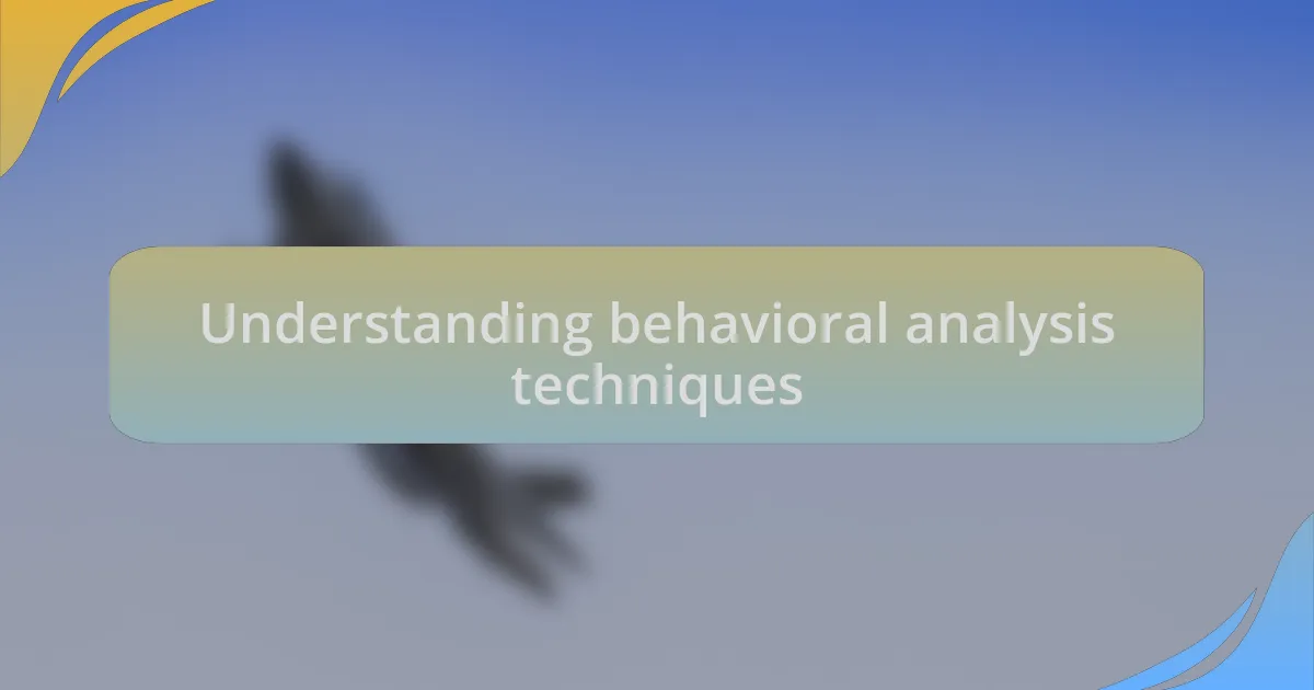 Understanding behavioral analysis techniques