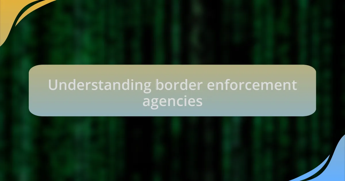 Understanding border enforcement agencies