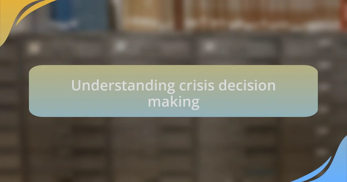 Understanding crisis decision making