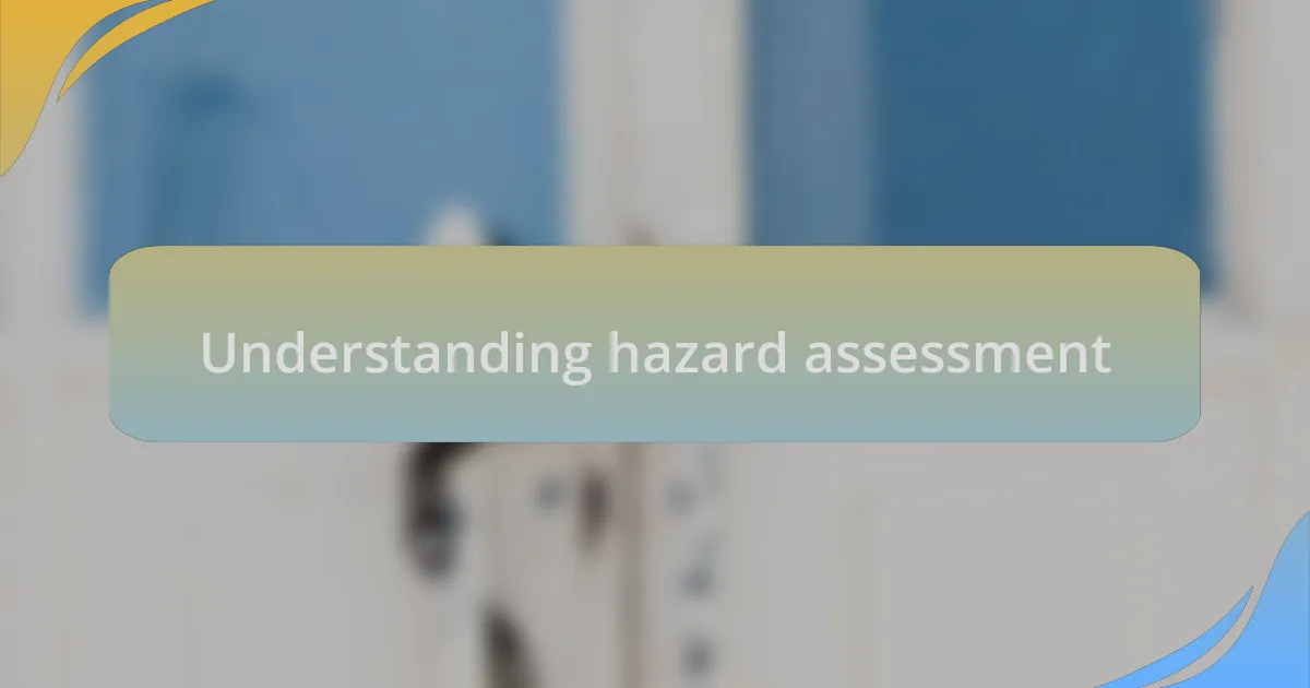 Understanding hazard assessment