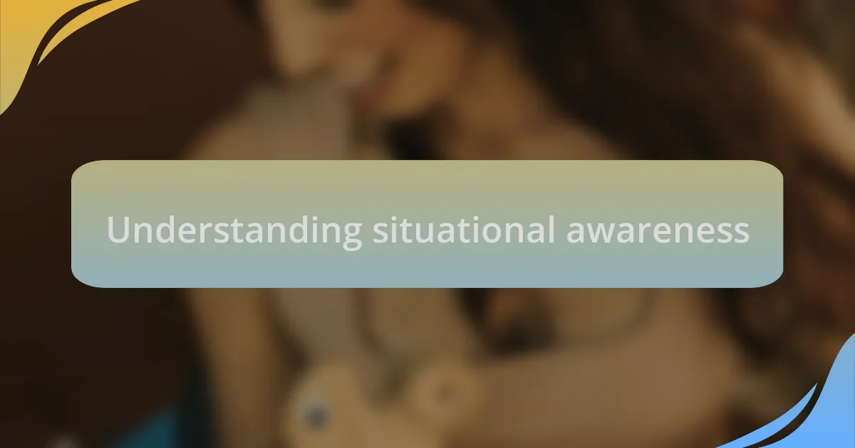 Understanding situational awareness