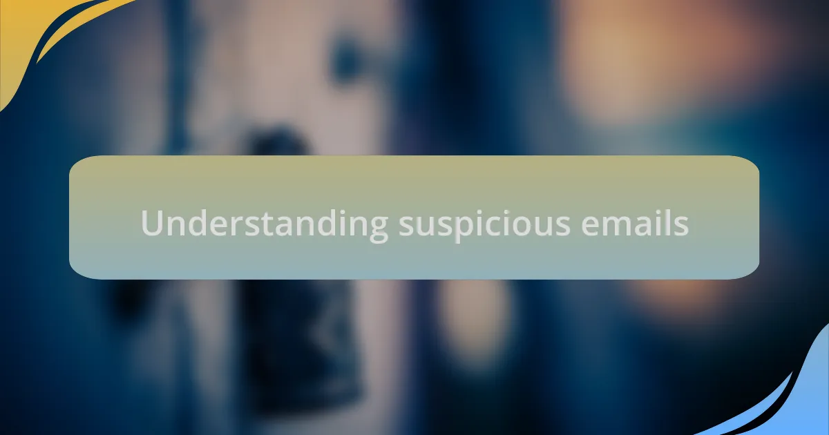 Understanding suspicious emails