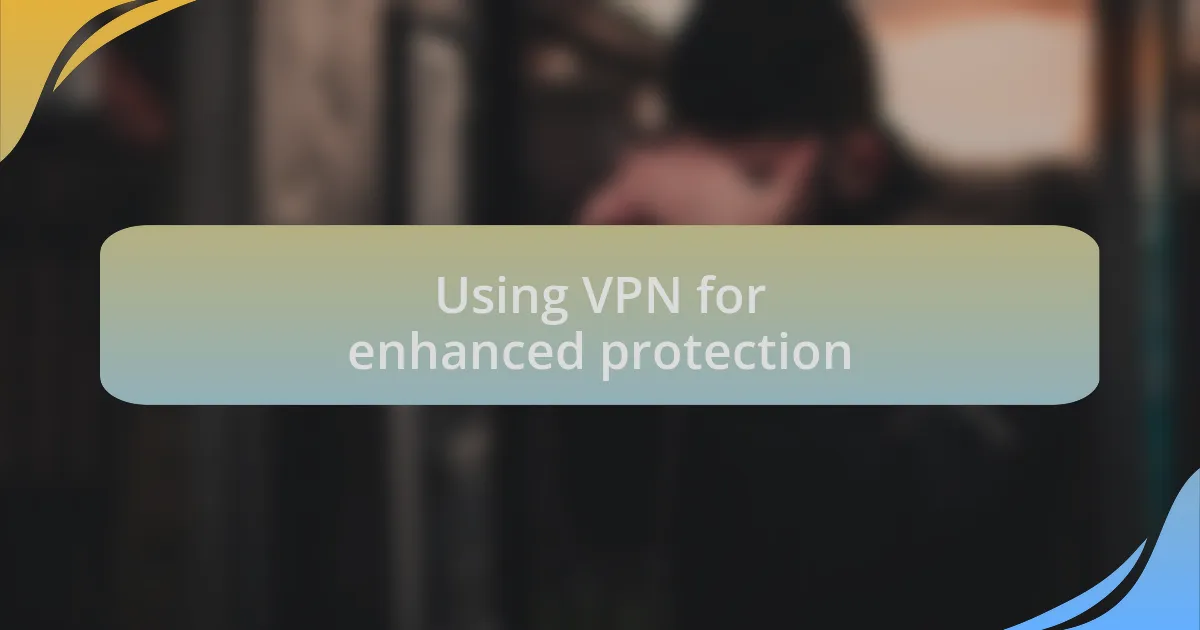 Using VPN for enhanced protection